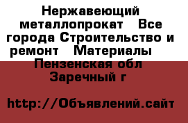 Нержавеющий металлопрокат - Все города Строительство и ремонт » Материалы   . Пензенская обл.,Заречный г.